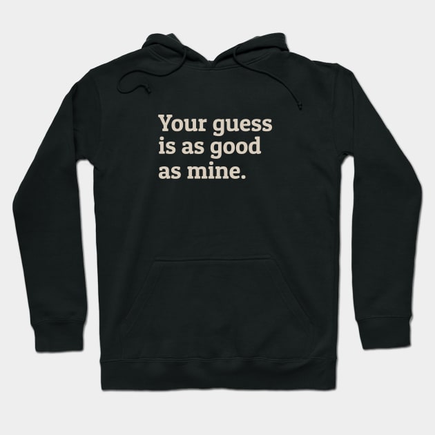 Your Guess Is As Good As Mine Hoodie by calebfaires